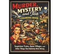 Murder, Mystery, and Tea Coloring Book: Suspicious Trains, Quiet Villages, and Other Things That Definitely Went Wrong