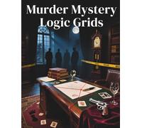Murder Mystery Logic Grids: Uncover the Killer Using Pure Logic! Solve Crime Cases, Decode Clues, and Master Detective Grid Puzzles