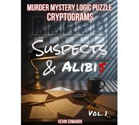 Murder Mystery Logic Puzzle Cryptograms : Suspects & Alibis: Deductive Reasoning Whodunit Games & Brain Teasers for Adults