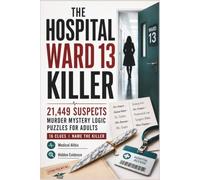 Murder Mystery Logic Puzzles for Adults: The Hospital Ward 13 Killer: A Dark Detective Puzzle Book with 39,420 Suspects, 21 Clues, Hidden Evidence, and One Killer Waiting Behind the Ward Door