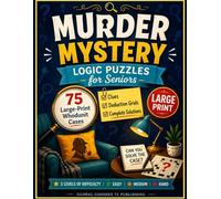 Murder Mystery Logic Puzzles for Seniors: 75 Large-Print Whodunit Cases with Clues, Deduction Grids and Complete Solutions