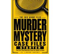 Murder Mystery Puzzle Book Starter: Five Logic Detective Cases for Adults to Solve (The Iris Ashby Files)
