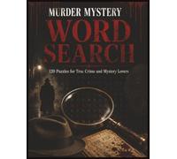 Murder Mystery Word Search: 120 Puzzles for True Crime and Mystery Lovers: Crime Scenes, Suspects, Weapons and Clues | The Ultimate Detective Word Search Book for Adults