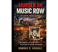 Murder on Music Row: The Kevin Hughes Story: The Untold Story of Tragedy, Power, and Corruption in Nashville’s Music Industry