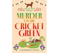 Murder on the Cricket Green: The BRAND NEW village mystery perfect for cozy crime fans (The Martha Miller Mysteries, 4)
