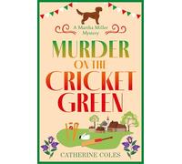 Murder on the Cricket Green: The BRAND NEW village mystery perfect for cozy crime fans (The Martha Miller Mysteries, 4)