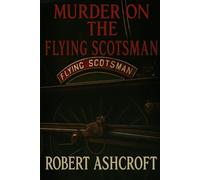 Murder on The Flying Scotsman: All aboard the Flying Scotsman for murder, intrigue, and railway history's most thrilling journey...
