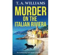 Murder on the Italian Riviera: Another instalment in the bestselling Armstrong and Oscar cozy mystery series from T A Williams (An Armstrong and Oscar Cozy Mystery, 7)