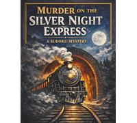 Murder on the Silver Night Express: A Murder Mystery Sudoku Puzzle Book (A Sudoku Mystery - by Cappadocia Faith Fellowship)