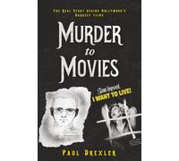 Murder to Movies: The Real Story About Hollywood's Darkest Films: Real Stories Behind Hollywood's Darkest Movies