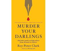 Murder Your Darlings: And Other Gentle Writing Advice from Aristotle to Zinsser