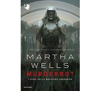 Murderbot. I diari della macchina assassina (Oscar fantastica sci-fi)