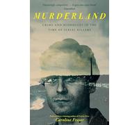 Murderland: Crime and Bloodlust in the Time of Serial Killers