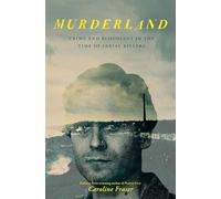 Murderland: Crime and Bloodlust in the Time of Serial Killers