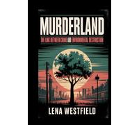 MURDERLAND: THE LINK BETWEEN CRIME AND ENVIRONMENTAL DESTRUCTION