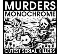 Murders Monochrome: Cutest Serial Killers Parody Coloring Book for Teens and Adults featuring Funny and Cozy Moments in Daily Life for Stress Relief and Relaxation