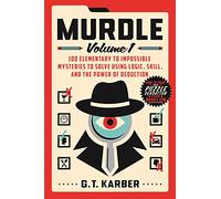 Murdle: Volume 1: 100 Elementary to Impossible Mysteries to Solve Using Logic, Skill, and the Power of Deduction