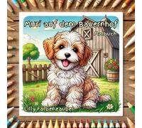 Muri auf dem Bauernhof: Malbuch mit Tieren für Kinder ab 3 Jahren | Bauernhof-Ausmalbuch mit Kuh, Schwein, Huhn & Co. (Der kleine Hund Muri - Malbuchreihe)