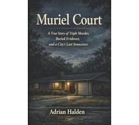 Muriel Court: A True Story of Triple Murder, Buried Evidence, and a City’s Lost Innocence