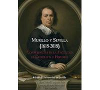 MURILLO Y SEVILLA (1618-2018): Conferencias en la facultad de Geografía e Historia: 88 (Textos Institucionales)