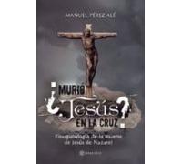 ¿murió Jesús En La Cruz?