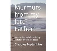 Murmurs from my late Father:: My experiences before, during and after my father's death