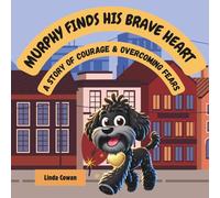 MURPHY FINDS HIS BRAVE HEART: A STORY OF COURAGE, CONFIDENCE & OVERCOMING FEARS. (Murphy's Brave and Calm Series)