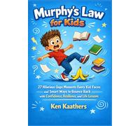 Murphy’s Law for Kids: 27 Hilarious Oops Moments Every Kid Faces and Smart Ways to Bounce Back with Confidence, Resilience, and Life Lessons