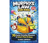 Murphy’s Law for Kids: 70 Funny Everyday Disasters & Smart Plan B Ideas for When Things Don’t Go to Plan (Ages 8-12)