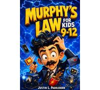Murphy’s Law for Kids 9-12: Why Your Toast Lands Butter-Side Down, Your Wi-Fi Dies at the Worst Time, and Everything Else Goes Wrong at the Worst Possible Moment