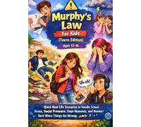 Murphy’s Law for Kids and Teens Ages 12-16: Quick Real Life Scenarios to Handle School Stress, Social Pressure, Oops Moments, and Bounce Back When Things Go Wrong