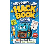 Murphy’s Law Hack Book for Kids: 101 Funny Bad-Luck Rules, Quick Hacks & Smart Comebacks to Help Kids Laugh, Reset & Keep Going