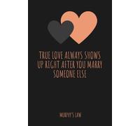 Murphy’s Law Love Notebook - True love always shows up right after you marry someone else: Murphy’s Law