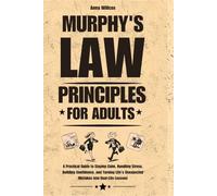 Murphy’s Law Principles for Adults: A Practical Guide to Staying Calm, Handling Stress, Building Confidence, and Turning Life's Unexpected Mistakes into Real-Life Lessons