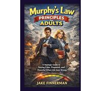 Murphy’s Law Principles for Adults: A Strategic Guide to Staying Calm, Prepared, and Powerful When Life Goes Wrong