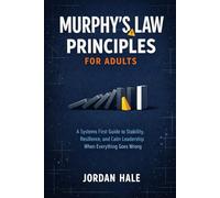 Murphy’s Law Principles for Adults: A Systems First Guide to Stability, Resilience, and Calm Leadership When Everything Goes Wrong