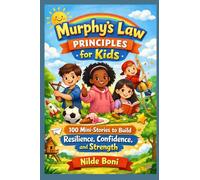 MURPHY’S LAW PRINCIPLES FOR KIDS: 100 Mini-Stories to Build Resilience, Confidence, and Strength