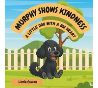 MURPHY SHOWS KINDNESS: A LITTLE DOG WITH A BIG HEART (Murphy's Brave and Calm Series)