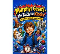 Murphys Gesetz - ein Buch für Kinder: Der inoffizielle Leitfaden für epische Fehlschläge