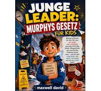 MURPHYS GESETZ FÜR KIDS: Witzige Lektionen für den Fall, dass mal wieder alles schiefgeht, was jedes Kind über Fehler, Missgeschicke und unerwartete ... wieder aufrappelt und wie ein Leader denkt!