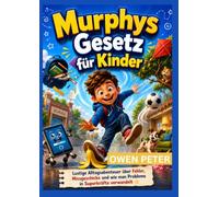 Murphys Gesetz für Kinder: Lustige Alltagsabenteuer über Fehler, Missgeschicke und wie man Probleme in Superkräfte verwandelt