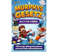 Murphys Gesetz für Kinder von 6-12 Jahren: 120 lustige Alltagssituationen und wertvolle Lebenslektionen für mehr Selbstvertrauen, Problemlösungskompetenz und Resilienz