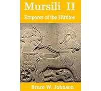 Mursili II Emperor of the Hittites: The biography of a Bronze Age King