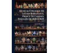 MusÃ(c)um Étrusque De Lucien Bonaparte, Prince De Canino, Fouilles De 1828 À 1829