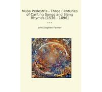 Musa Pedestris - Three Centuries of Canting Songs and Slang Rhymes [1536 - 1896] (Classic Books)