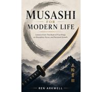 Musashi for Modern Life: Lessons from The Book of Five Rings on Discipline, Focus, and Personal Growth