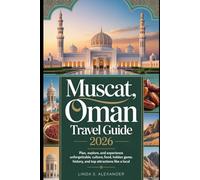 Muscat, Oman Travel Guide 2026: Plan, Explore, and Experience Unforgettable Culture, Food, Hidden Gems, History, and Top Attractions Like a Local