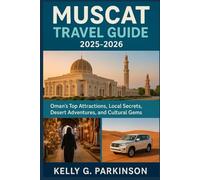 Muscat Travel Guide 2025-2026: Oman’s Top Attractions, Local Secrets, Desert Adventures, and Cultural Gems