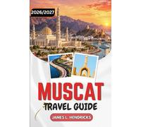 MUSCAT TRAVEL GUIDE 2026/2027: Muttrah Souk, Grand Mosque, Forts, Wadis, and Coastal Neighborhoods.