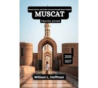 Muscat Travel Guide 2026-2027: Secrets, Stories, and Insider Journeys Through Oman’s Capital (Journey to Hidden Gems in Comfort)